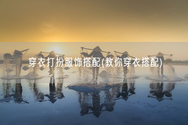 穿衣打扮服饰搭配(教你穿衣搭配)(图1)