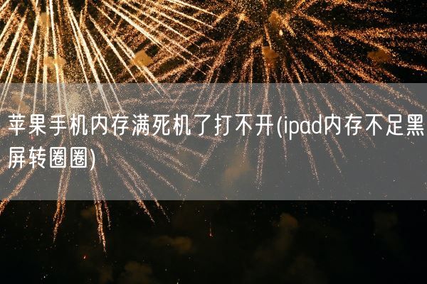 苹果手机内存满死机了打不开(ipad内存不足黑屏转圈圈)(图1)