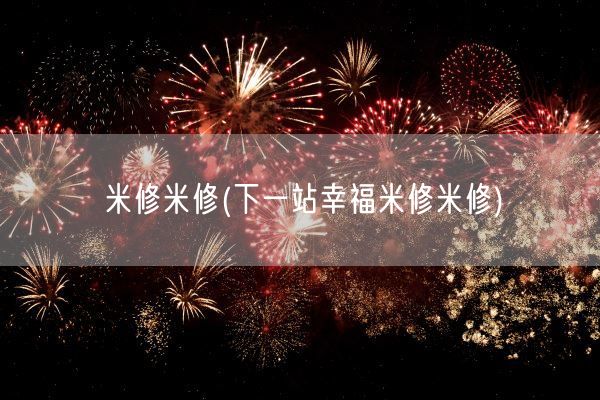 米修米修(下一站幸福米修米修)(图1) 米修米修(下一站幸福米修米修)(图1)