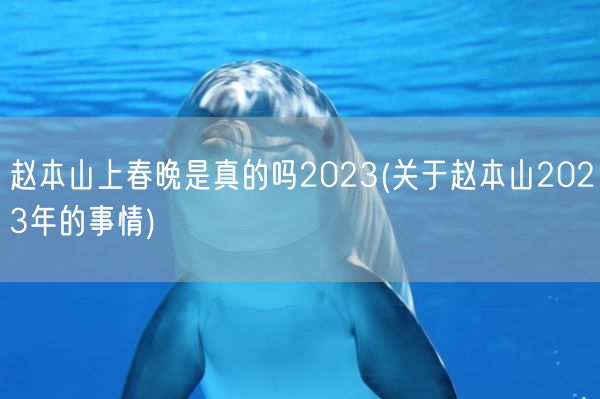 赵本山上春晚是真的吗2023(关于赵本山2023年的事情)(图1) 赵本山上春晚是真的吗2023(关于赵本山2023年的事情)(图1)
