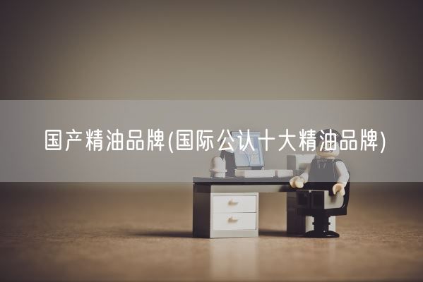 国产精油品牌(国际公认十大精油品牌)(图1) 国产精油品牌(国际公认十大精油品牌)(图1)