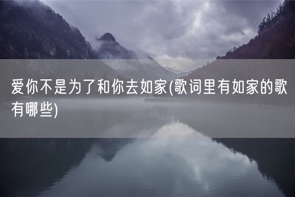 爱你不是为了和你去如家(歌词里有如家的歌有哪些)(图1)