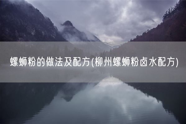 螺蛳粉的做法及配方(柳州螺蛳粉卤水配方)(图1) 螺蛳粉的做法及配方(柳州螺蛳粉卤水配方)(图1)