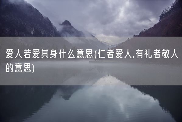 爱人若爱其身什么意思(仁者爱人,有礼者敬人的意思)(图1)