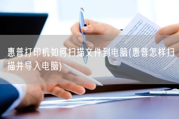 惠普打印机如何扫描文件到电脑(惠普怎样扫描并导入电脑)(图1) 惠普打印机如何扫描文件到电脑(惠普怎样扫描并导入电脑)(图1)