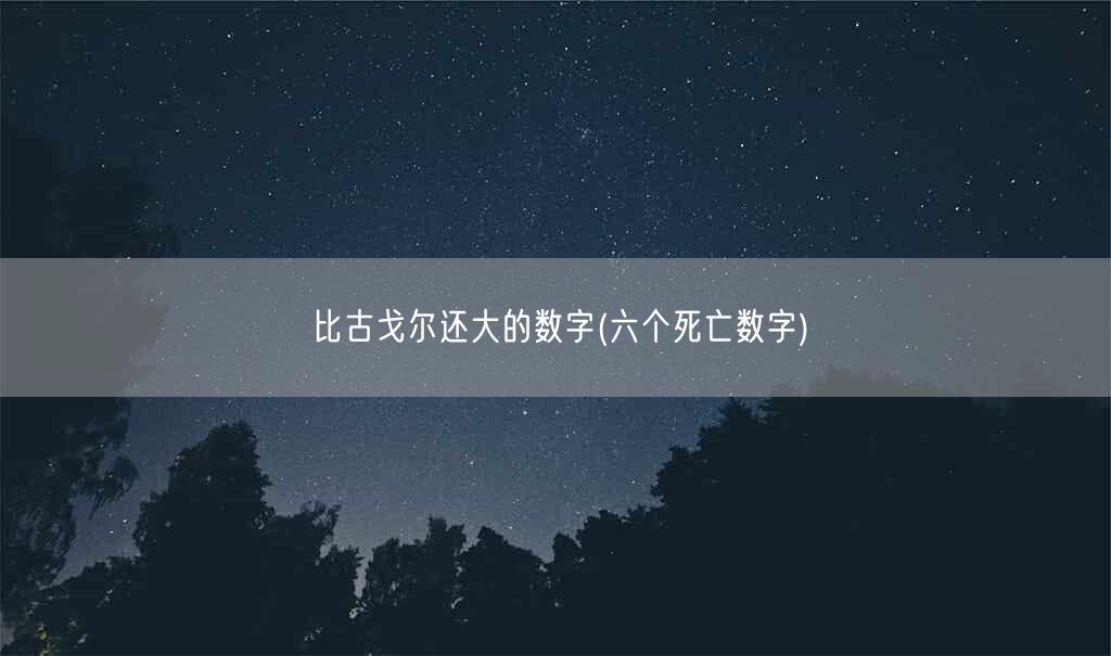 比古戈尔还大的数字(六个死亡数字)(图1)