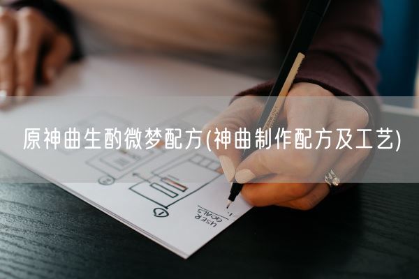 原神曲生酌微梦配方(神曲制作配方及工艺)(图1) 原神曲生酌微梦配方(神曲制作配方及工艺)(图1)