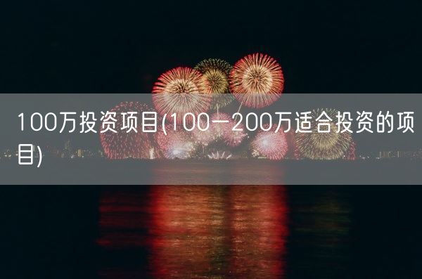 100万投资项目(100一200万适合投资的项目)(图1) 100万投资项目(100一200万适合投资的项目)(图1)