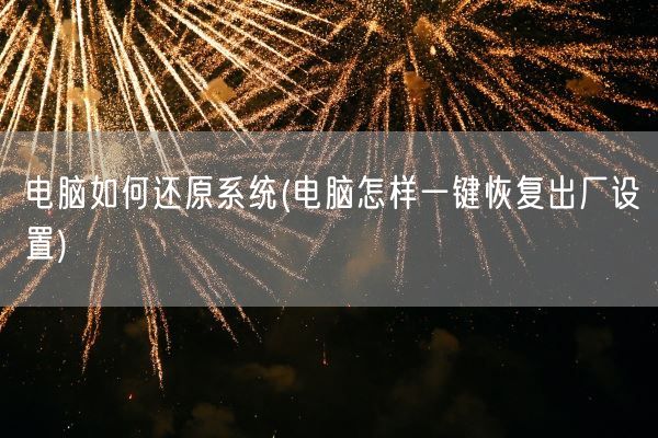 电脑如何还原系统(电脑怎样一键恢复出厂设置)(图1)