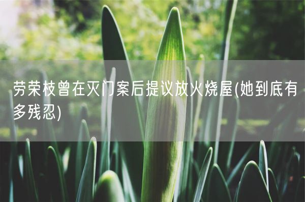 劳荣枝曾在灭门案后提议放火烧屋(她到底有多残忍)(图1) 劳荣枝曾在灭门案后提议放火烧屋(她到底有多残忍)(图1)