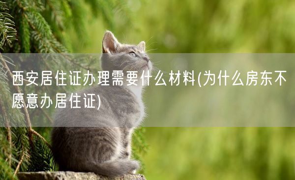 西安居住证办理需要什么材料(为什么房东不愿意办居住证)(图1) 西安居住证办理需要什么材料(为什么房东不愿意办居住证)(图1)