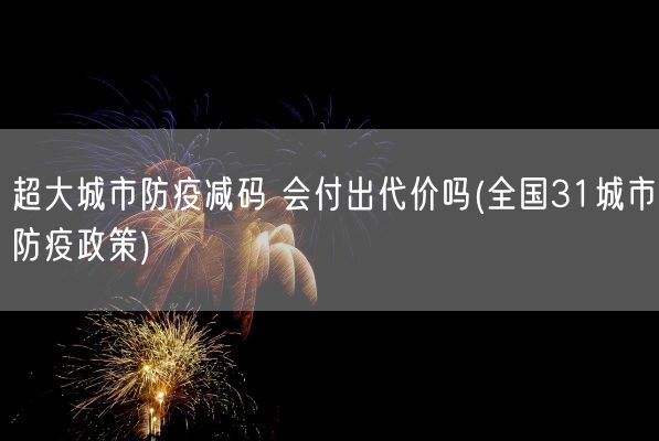 超大城市防疫减码 会付出代价吗(全国31城市防疫政策)(图1) 超大城市防疫减码 会付出代价吗(全国31城市防疫政策)(图1)