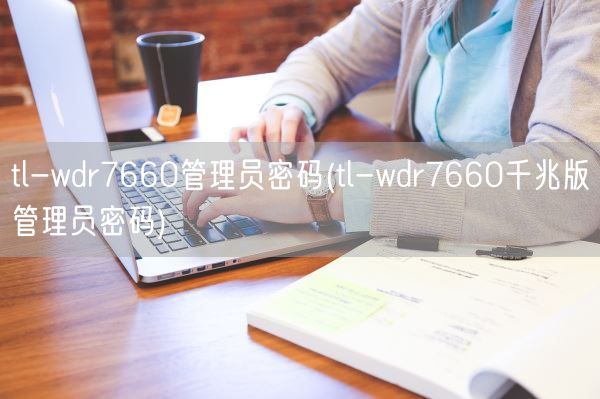 tl-wdr7660管理员密码(tl-wdr7660千兆版管理员密码)(图1)
