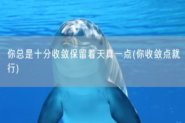 你总是十分收敛保留着天真一点(你收敛点就行)(图1)