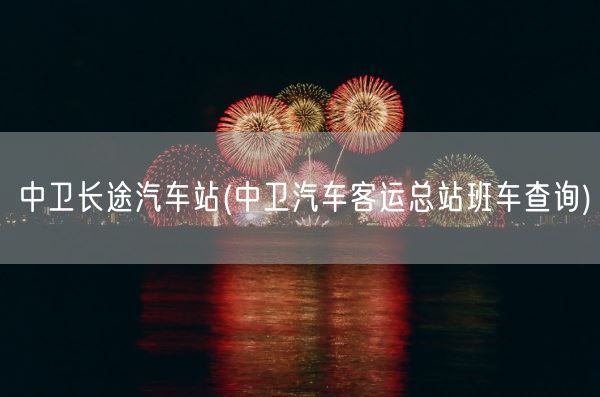中卫长途汽车站(中卫汽车客运总站班车查询)(图1) 中卫长途汽车站(中卫汽车客运总站班车查询)(图1)