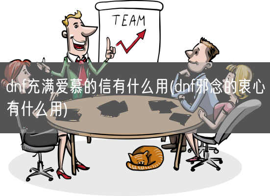 dnf充满爱慕的信有什么用(dnf邪念的衷心有什么用)(图1)