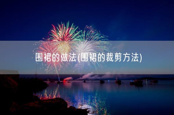 围裙的做法(围裙的裁剪方法)(图1) 围裙的做法(围裙的裁剪方法)(图1)