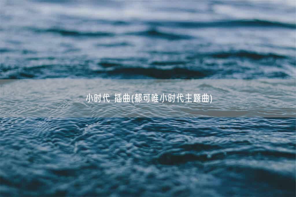 小时代 插曲(郁可唯小时代主题曲)(图1)