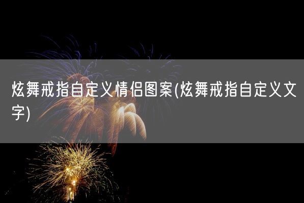 炫舞戒指自定义情侣图案(炫舞戒指自定义文字)(图1)