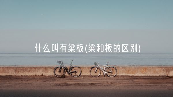 什么叫有梁板(梁和板的区别)(图1) 什么叫有梁板(梁和板的区别)(图1)