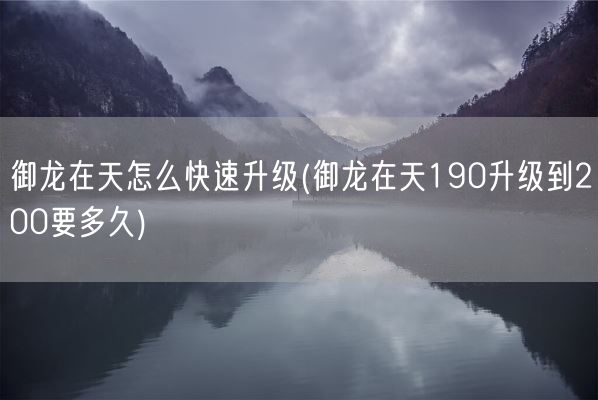 御龙在天怎么快速升级(御龙在天190升级到200要多久)(图1)