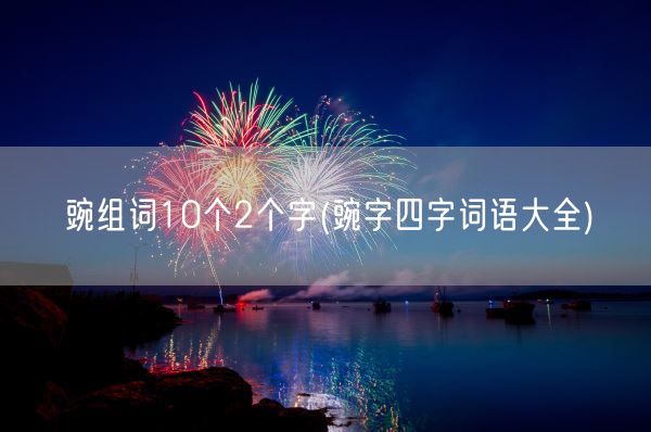 豌组词10个2个字(豌字四字词语大全)(图1)