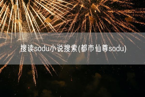 搜读sodu小说搜索(都市仙尊sodu)(图1)