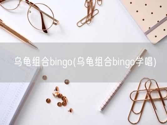 乌龟组合bingo(乌龟组合bingo学唱)(图1)