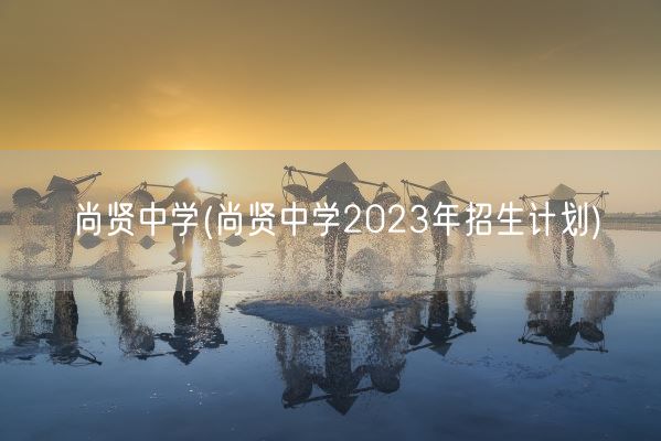 尚贤中学(尚贤中学2023年招生计划)(图1)