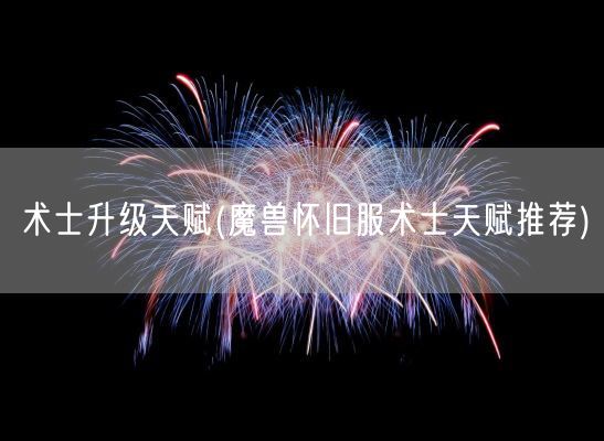 术士升级天赋(魔兽怀旧服术士天赋推荐)(图1) 术士升级天赋(魔兽怀旧服术士天赋推荐)(图1)