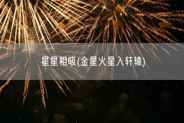 星星相吸(金星火星入轩辕)(图1)