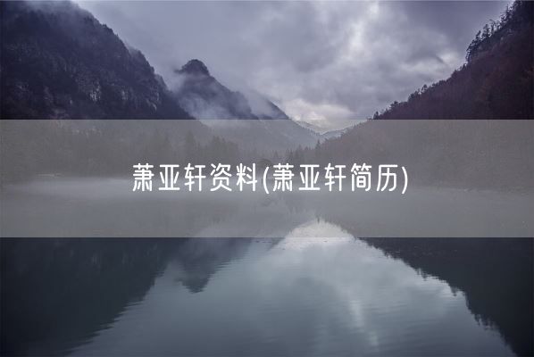 萧亚轩资料(萧亚轩简历)(图1)