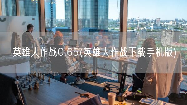 英雄大作战0.65(英雄大作战下载手机版)(图1)