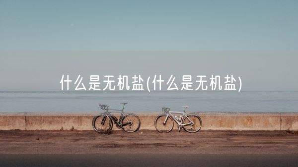 什么是无机盐(什么是无机盐)(图1)