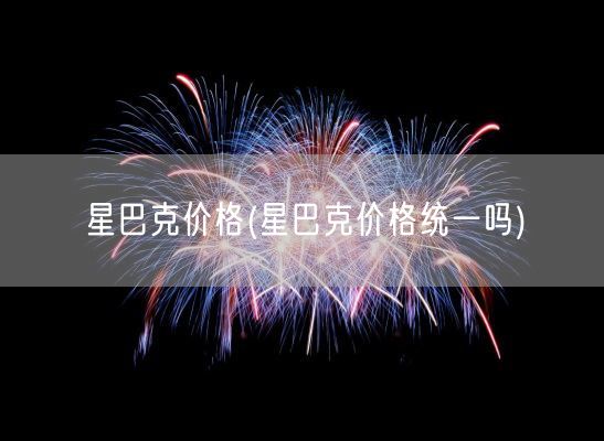 星巴克价格(星巴克价格统一吗)(图1)