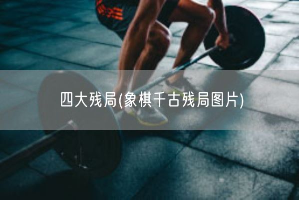 四大残局(象棋千古残局图片)(图1)