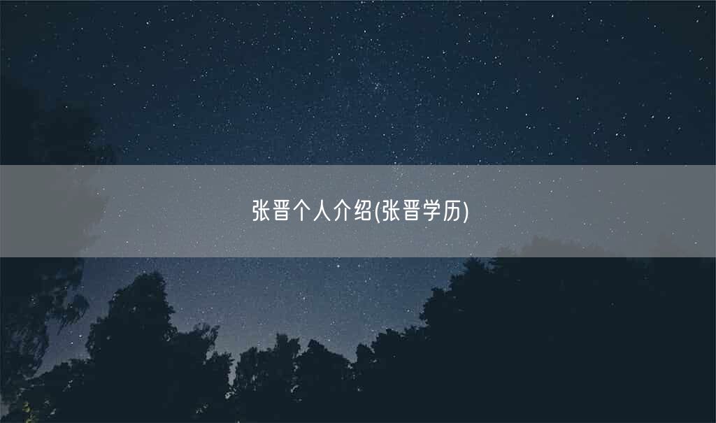 张晋个人介绍(张晋学历)(图1)