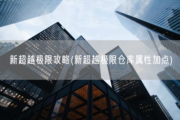 新超越极限攻略(新超越极限仓库属性加点)(图1)