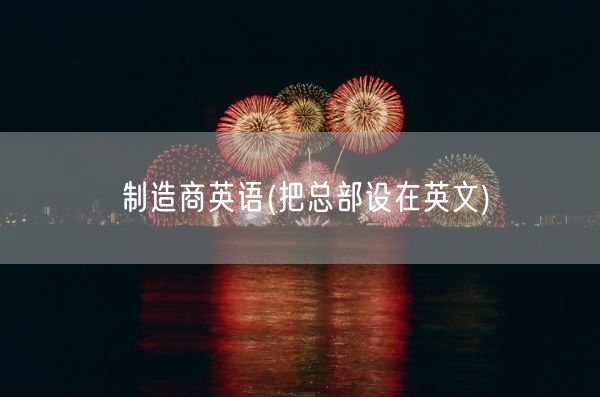 制造商英语(把总部设在英文)(图1)