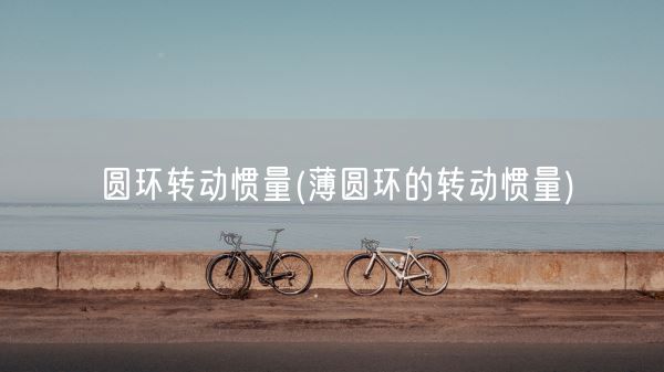 圆环转动惯量(薄圆环的转动惯量)(图1)