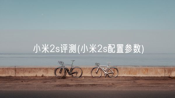 小米2s评测(小米2s配置参数)(图1)