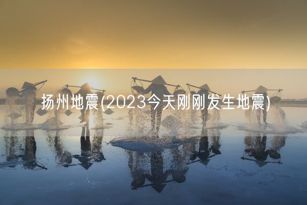 扬州地震(2023今天刚刚发生地震)(图1)