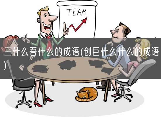 三什么吾什么的成语(创巨什么什么的成语)(图1)