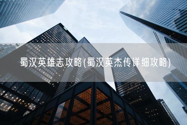 蜀汉英雄志攻略(蜀汉英杰传详细攻略)(图1)