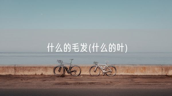 什么的毛发(什么的叶)(图1)