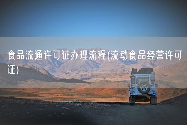 食品流通许可证办理流程(流动食品经营许可证)(图1)