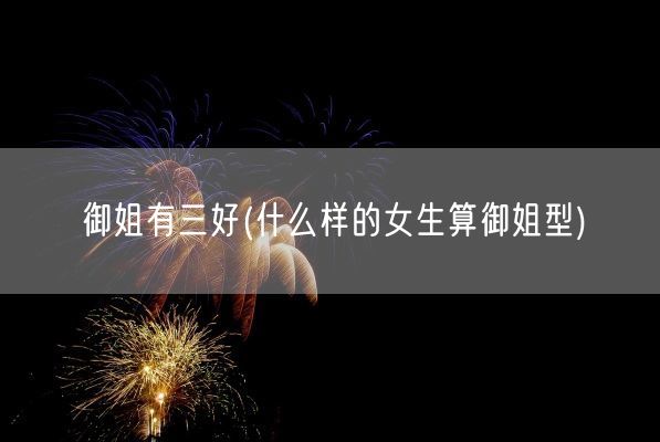 御姐有三好(什么样的女生算御姐型)(图1)