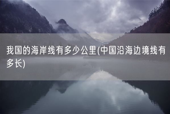 我国的海岸线有多少公里(中国沿海边境线有多长)(图1)