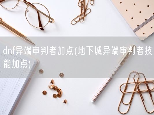 dnf异端审判者加点(地下城异端审判者技能加点)(图1) dnf异端审判者加点(地下城异端审判者技能加点)(图1)