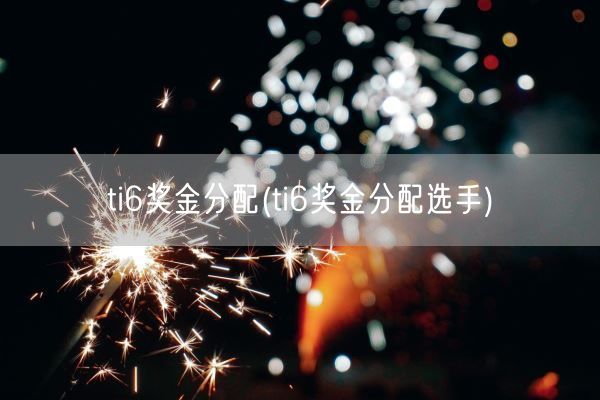 ti6奖金分配(ti6奖金分配选手)(图1)